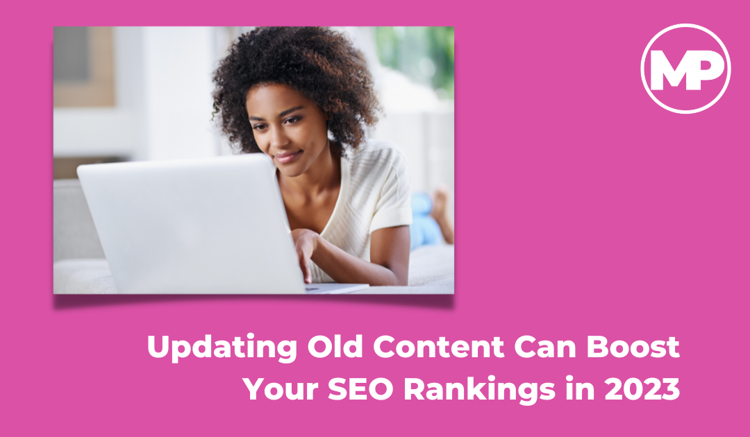 Why Updating Old Content Can Boost Your SEO Rankings in 2023