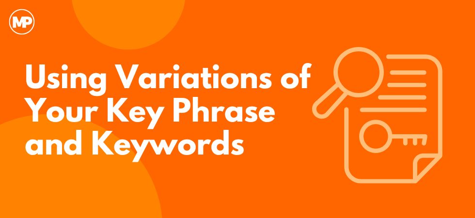 Using Variations of Your Key Phrase and Keywords